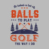 It takes a lot of BALLS TO PLAY GOLF THE WAY I DO - Golf Themed T-Shirt-Blue-S-Custom One Express