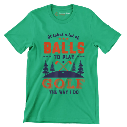 It takes a lot of BALLS TO PLAY GOLF THE WAY I DO - Golf Themed T-Shirt-Green-S-Custom One Express