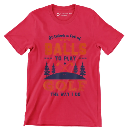 It takes a lot of BALLS TO PLAY GOLF THE WAY I DO - Golf Themed T-Shirt-Red-S-Custom One Express