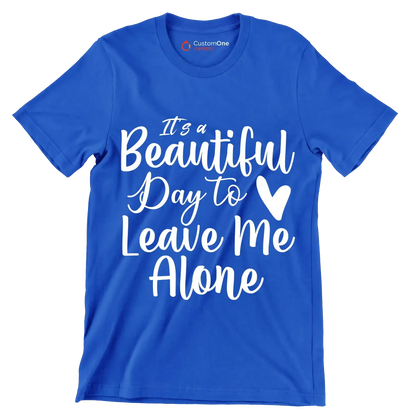 It's a beautiful day to leave me alone - Sarcasm Themed T-Shirt-Blue-S-Custom One Express