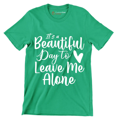 It's a beautiful day to leave me alone - Sarcasm Themed T-Shirt-Green-S-Custom One Express