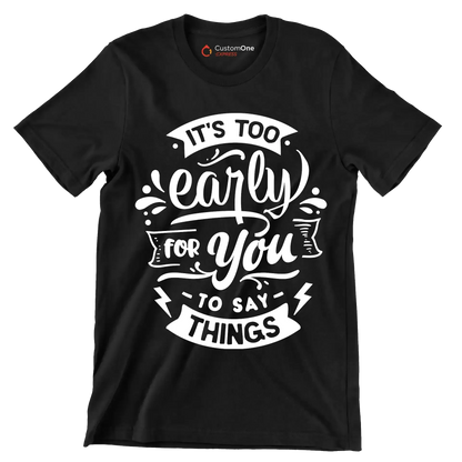 It's too early for you to say things - Sarcasm Themed T-Shirt-Black-S-Custom One Express