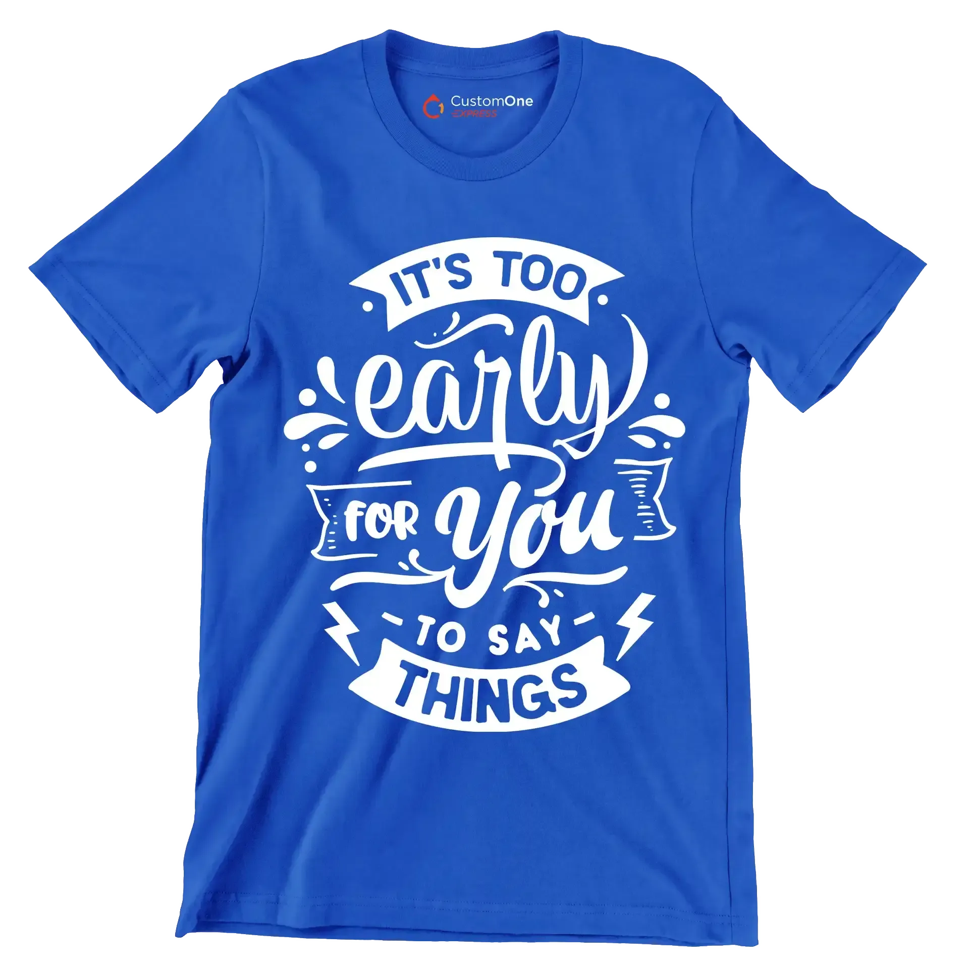 It's too early for you to say things - Sarcasm Themed T-Shirt-Blue-S-Custom One Express