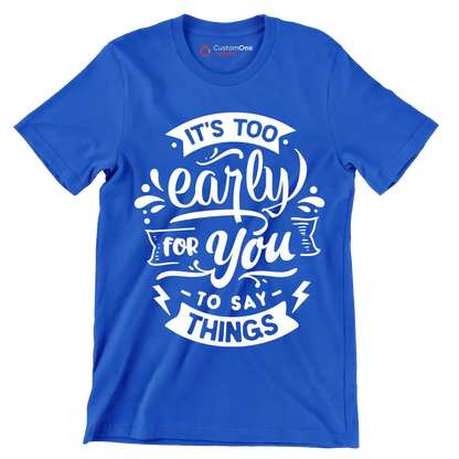 It's too early for you to say things - Sarcasm Themed T-Shirt-Blue-S-Custom One Express
