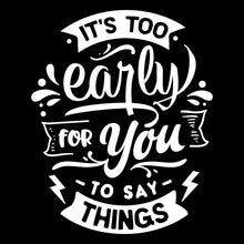 It's too early for you to say things - Sarcasm Themed T-Shirt-Black-S-Custom One Express