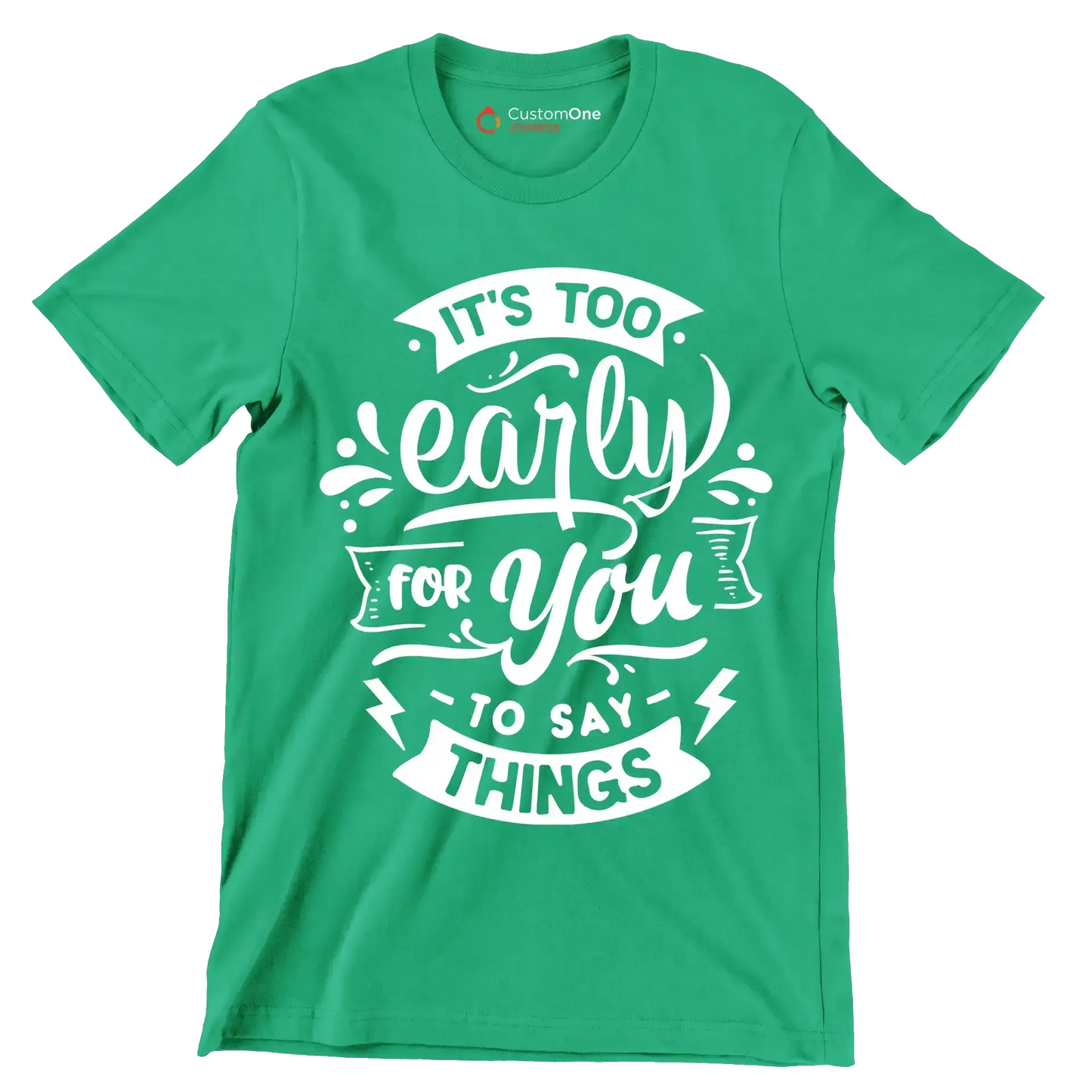 It's too early for you to say things - Sarcasm Themed T-Shirt-Green-S-Custom One Express