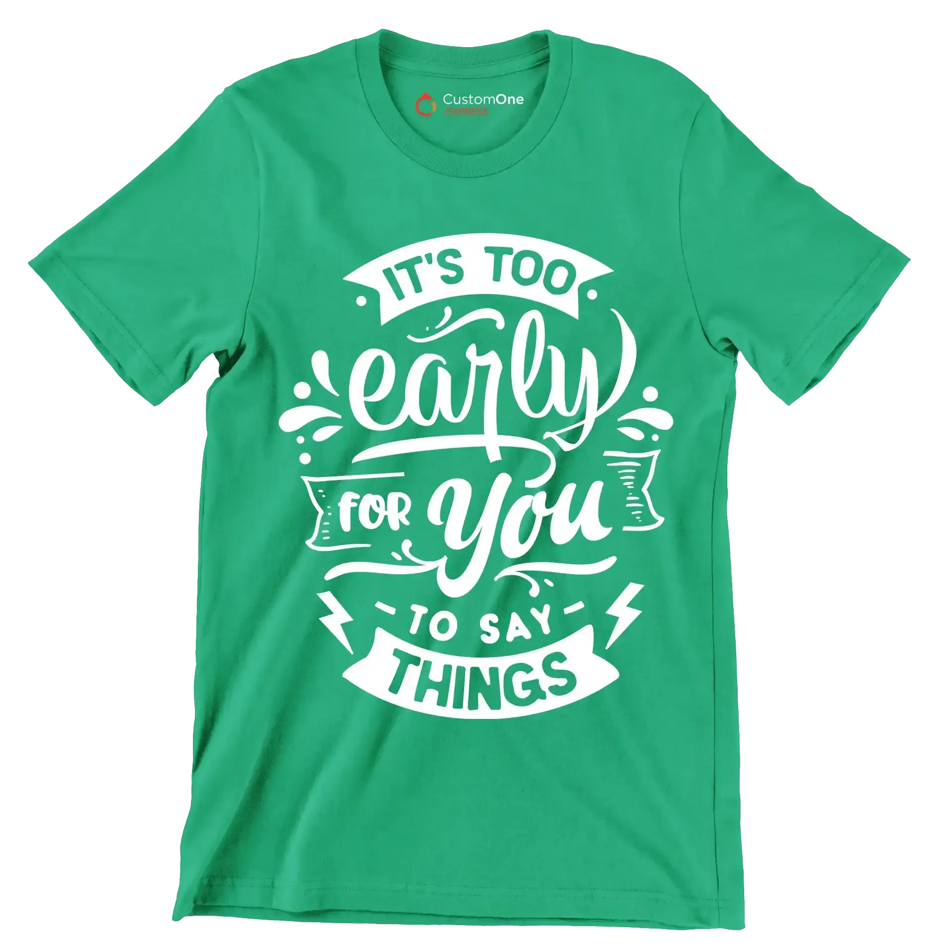 It's too early for you to say things - Sarcasm Themed T-Shirt-Green-S-Custom One Express