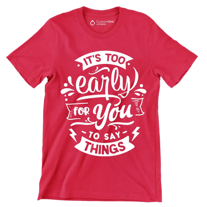 It's too early for you to say things - Sarcasm Themed T-Shirt-Red-S-Custom One Express