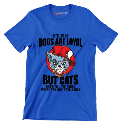 It's true dogs are loyal but cats don't tell the police where you hide your drugs - Cat Themed T-Shirt-Blue-S-Custom One Express