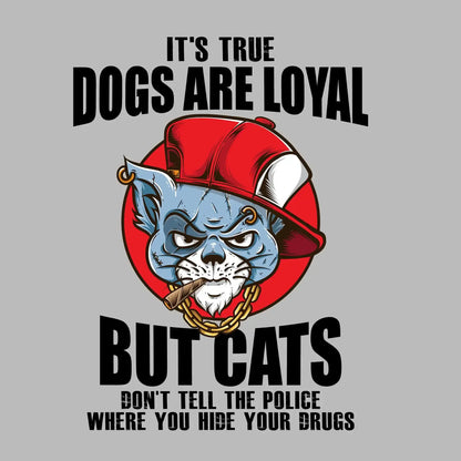It's true dogs are loyal but cats don't tell the police where you hide your drugs - Cat Themed T-Shirt-Blue-S-Custom One Express