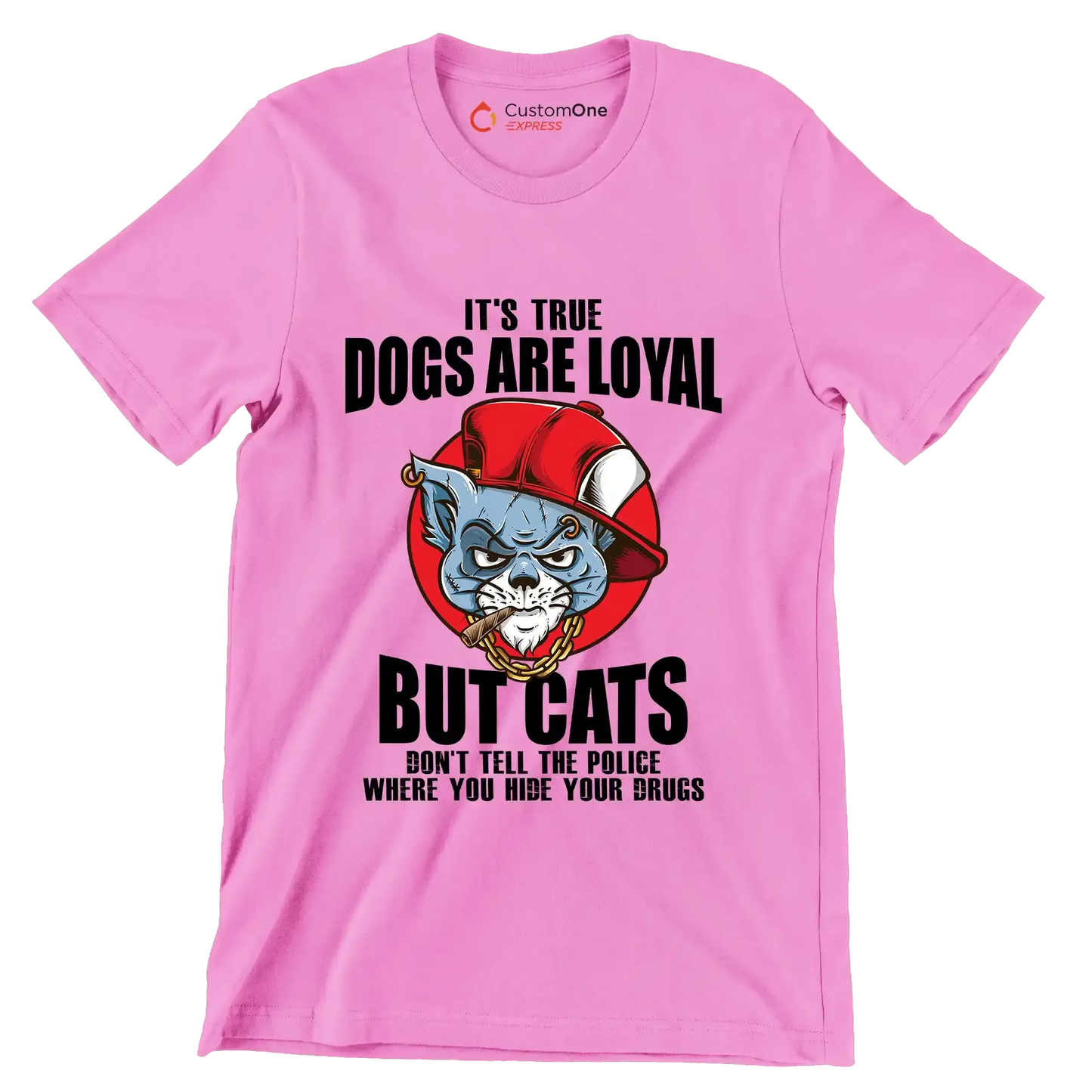 It's true dogs are loyal but cats don't tell the police where you hide your drugs - Cat Themed T-Shirt-Pink-S-Custom One Express