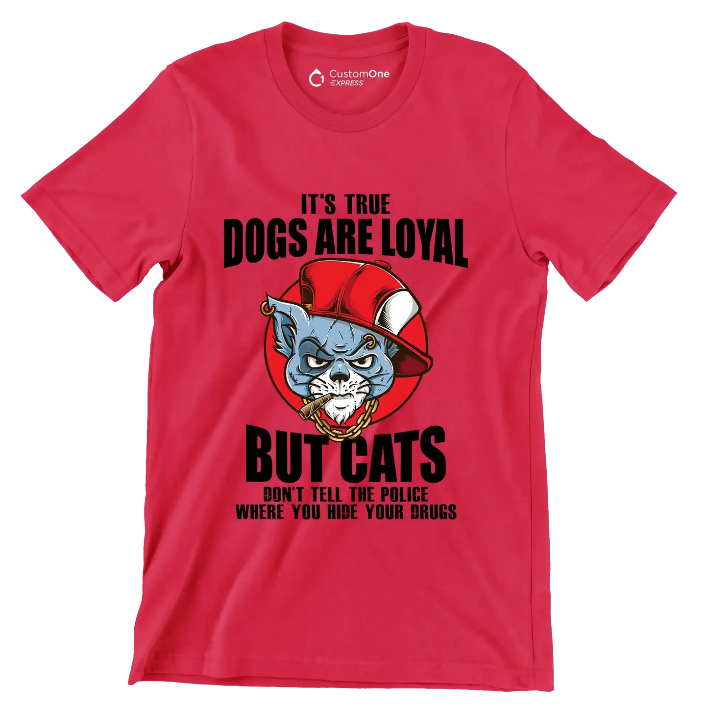It's true dogs are loyal but cats don't tell the police where you hide your drugs - Cat Themed T-Shirt-Red-S-Custom One Express