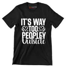 It's way too peopley outside - Sarcasm Themed T-Shirt-Black-S-Custom One Express
