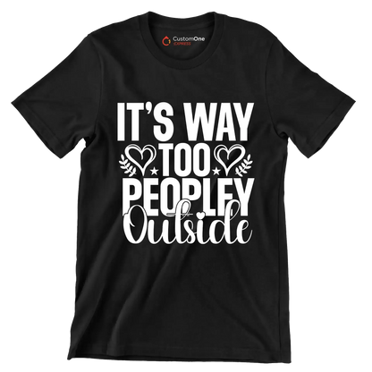 It's way too peopley outside - Sarcasm Themed T-Shirt-Black-S-Custom One Express