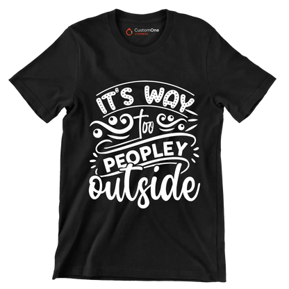 It's way too peopley outside - Sarcasm Themed T-Shirt-Black-S-Custom One Express