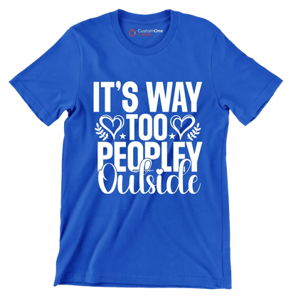 It's way too peopley outside - Sarcasm Themed T-Shirt-Blue-S-Custom One Express