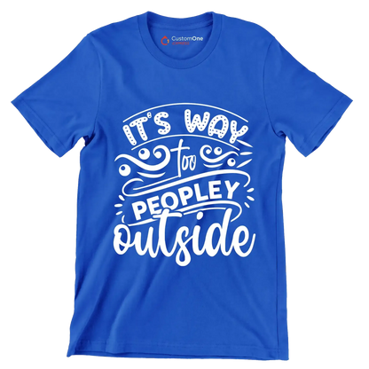 It's way too peopley outside - Sarcasm Themed T-Shirt-Blue-S-Custom One Express