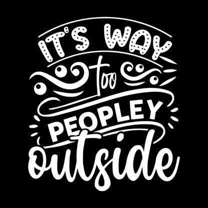 It's way too peopley outside - Sarcasm Themed T-Shirt-Black-S-Custom One Express