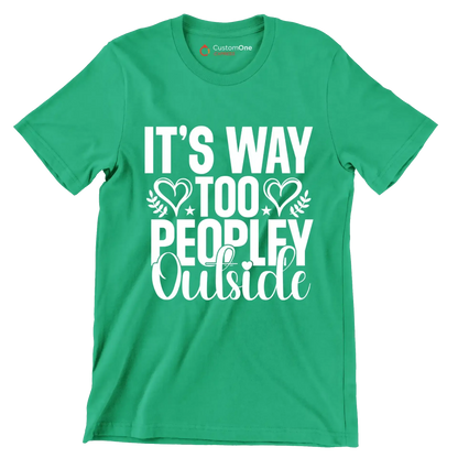 It's way too peopley outside - Sarcasm Themed T-Shirt-Green-S-Custom One Express