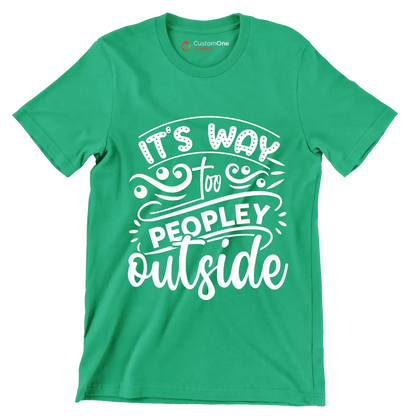 It's way too peopley outside - Sarcasm Themed T-Shirt-Green-S-Custom One Express