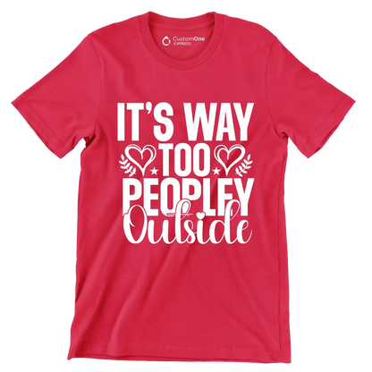 It's way too peopley outside - Sarcasm Themed T-Shirt-Red-S-Custom One Express