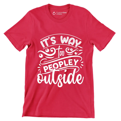 It's way too peopley outside - Sarcasm Themed T-Shirt-Red-S-Custom One Express