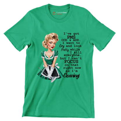 I've got pms ocd & add. I want to cry and look pretty while I kill everyone, but I can't focus on that right now as I'm cleaning! - Retro Themed T-Shirt-Green-S-Custom One Express