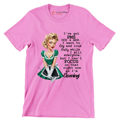 I've got pms ocd & add. I want to cry and look pretty while I kill everyone, but I can't focus on that right now as I'm cleaning! - Retro Themed T-Shirt-Pink-S-Custom One Express