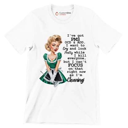 I've got pms ocd & add. I want to cry and look pretty while I kill everyone, but I can't focus on that right now as I'm cleaning! - Retro Themed T-Shirt-White-S-Custom One Express
