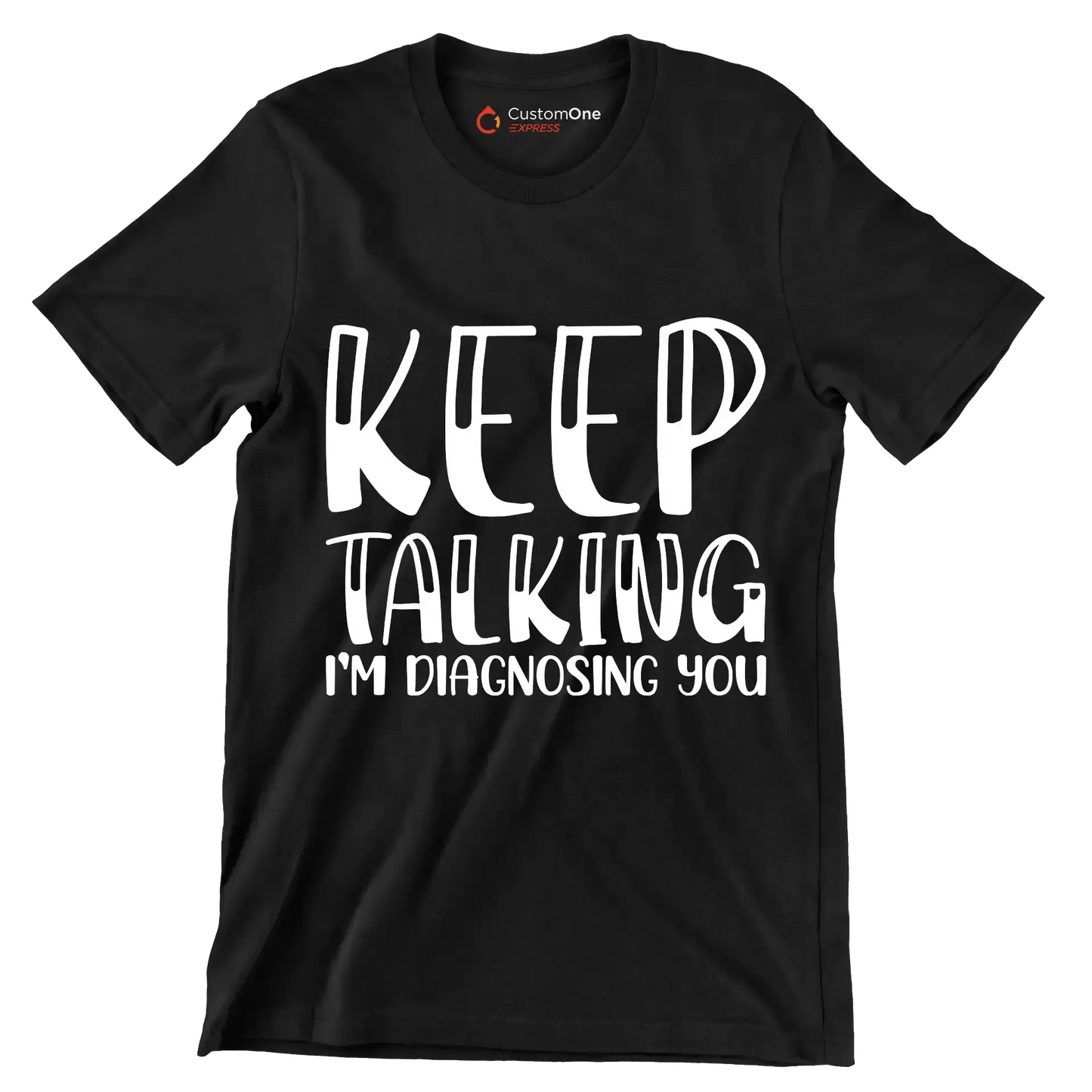 Keep talking I'm diagnosing you - Sarcasm Themed T-Shirt-Black-S-Custom One Express