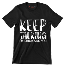 Keep talking I'm diagnosing you - Sarcasm Themed T-Shirt-Black-S-Custom One Express