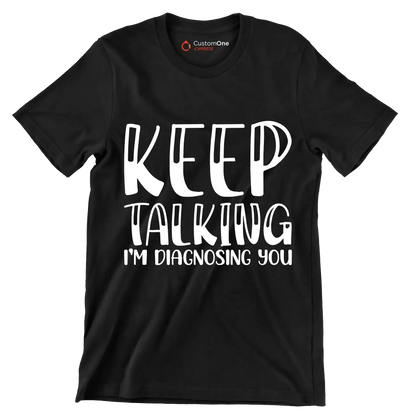 Keep talking I'm diagnosing you - Sarcasm Themed T-Shirt-Black-S-Custom One Express