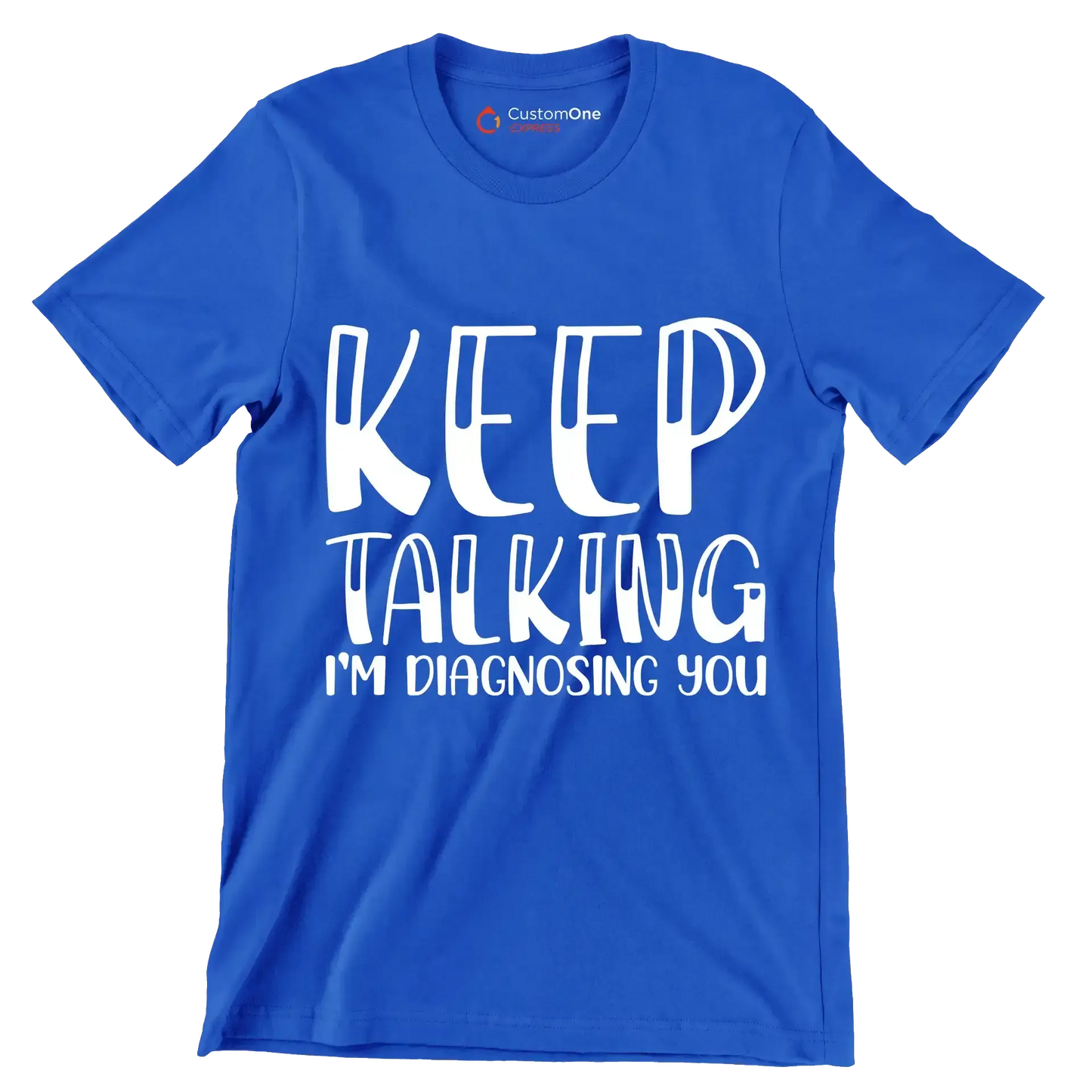 Keep talking I'm diagnosing you - Sarcasm Themed T-Shirt-Blue-S-Custom One Express