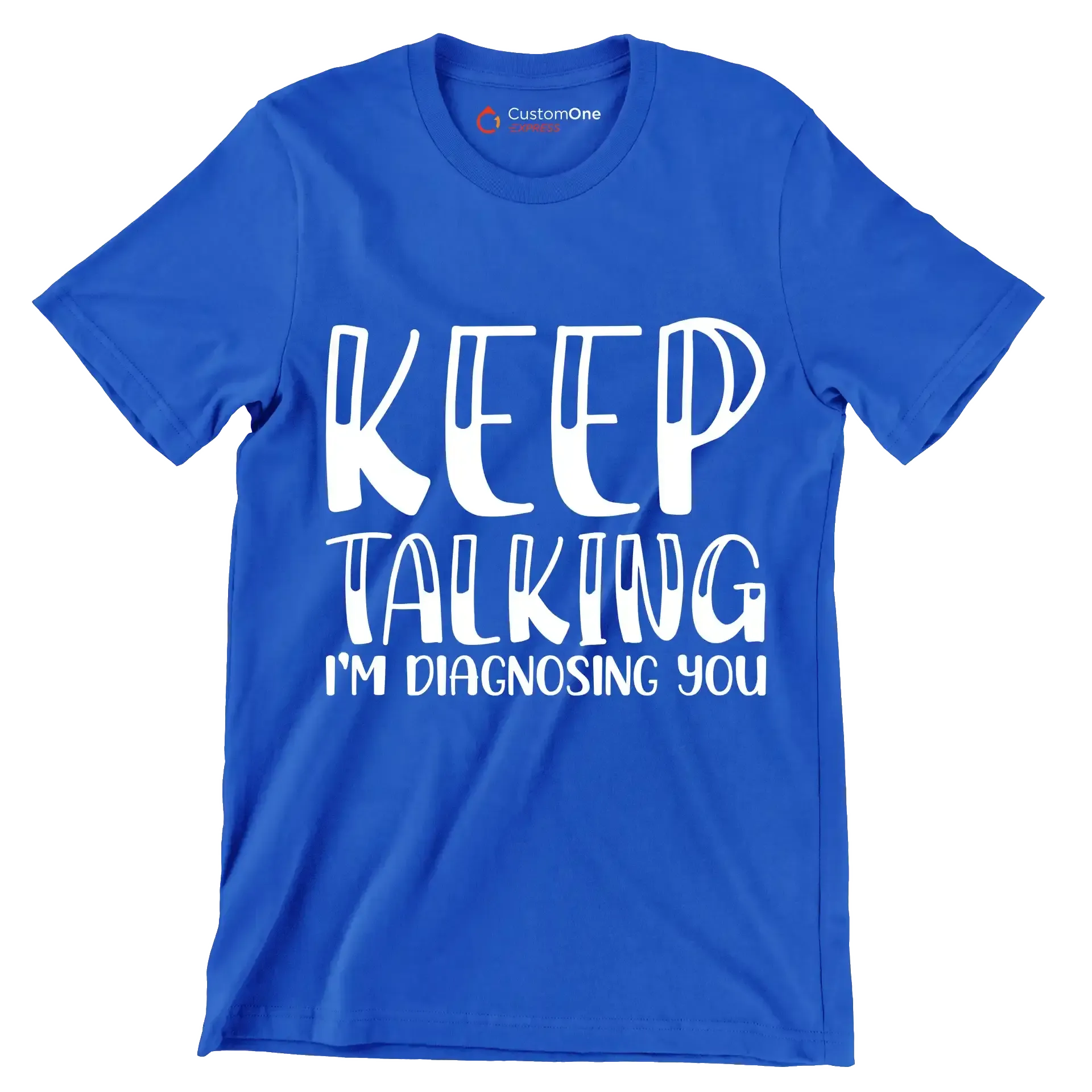Keep talking I'm diagnosing you - Sarcasm Themed T-Shirt-Blue-S-Custom One Express