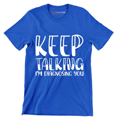 Keep talking I'm diagnosing you - Sarcasm Themed T-Shirt-Blue-S-Custom One Express