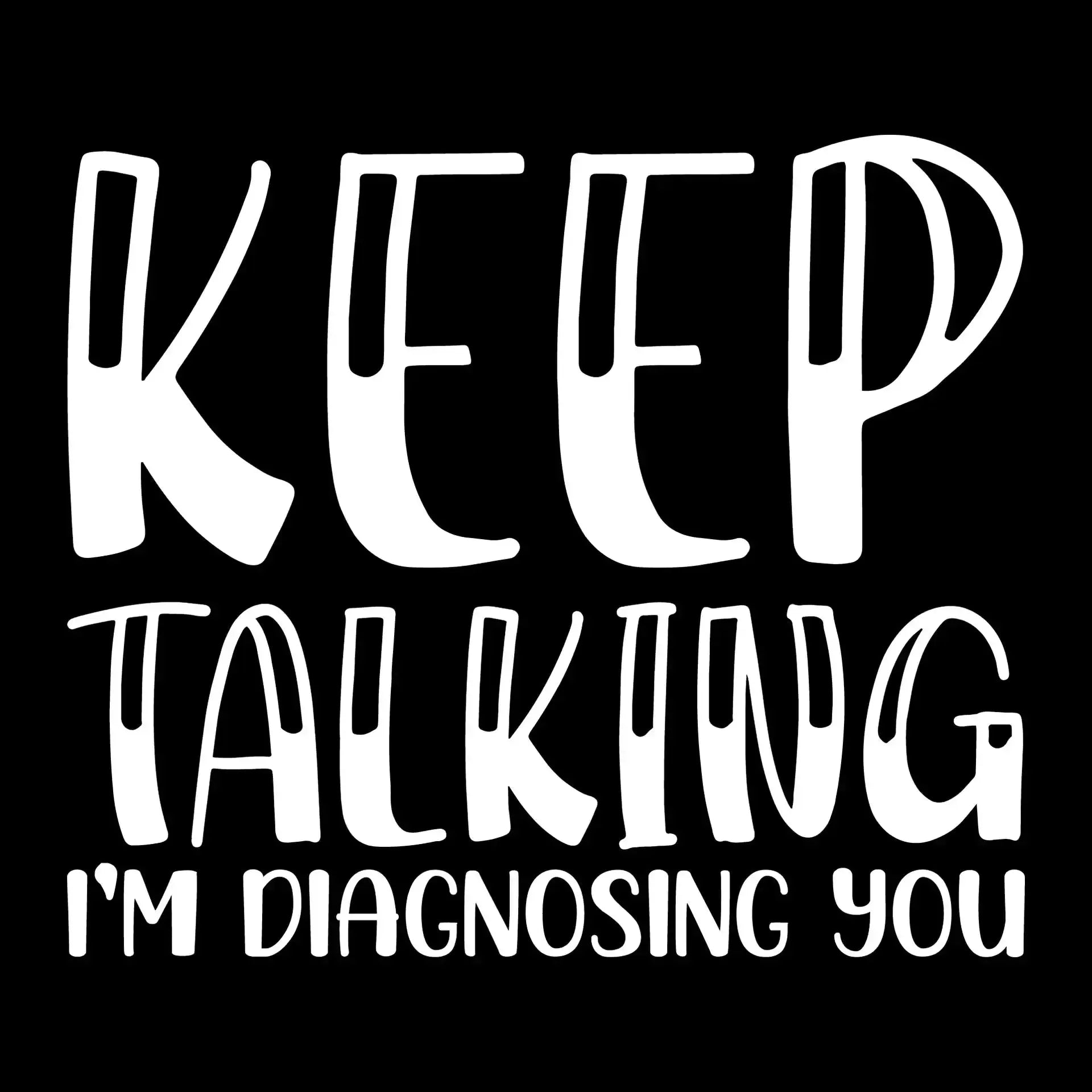 Keep talking I'm diagnosing you - Sarcasm Themed T-Shirt-Black-S-Custom One Express