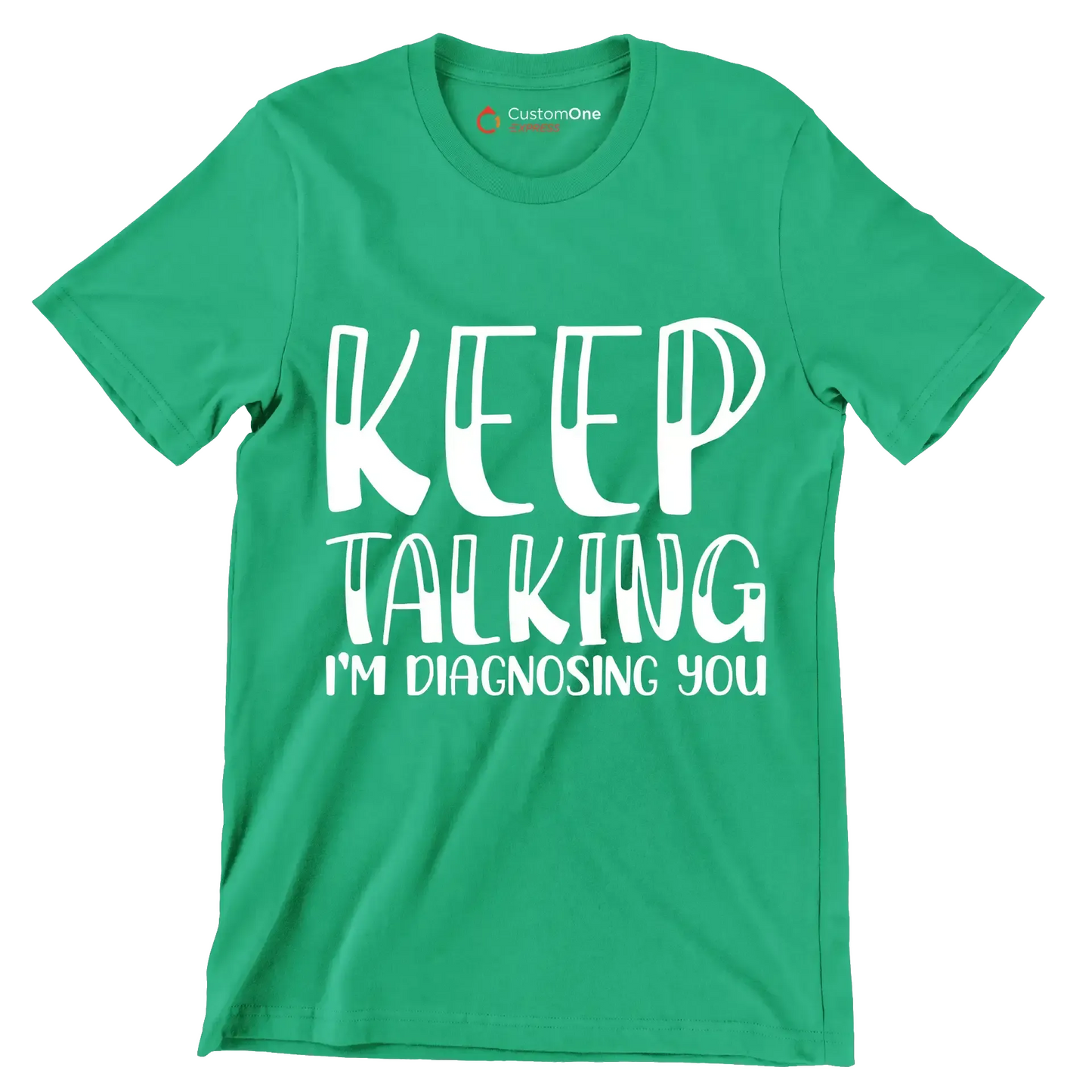 Keep talking I'm diagnosing you - Sarcasm Themed T-Shirt-Green-S-Custom One Express