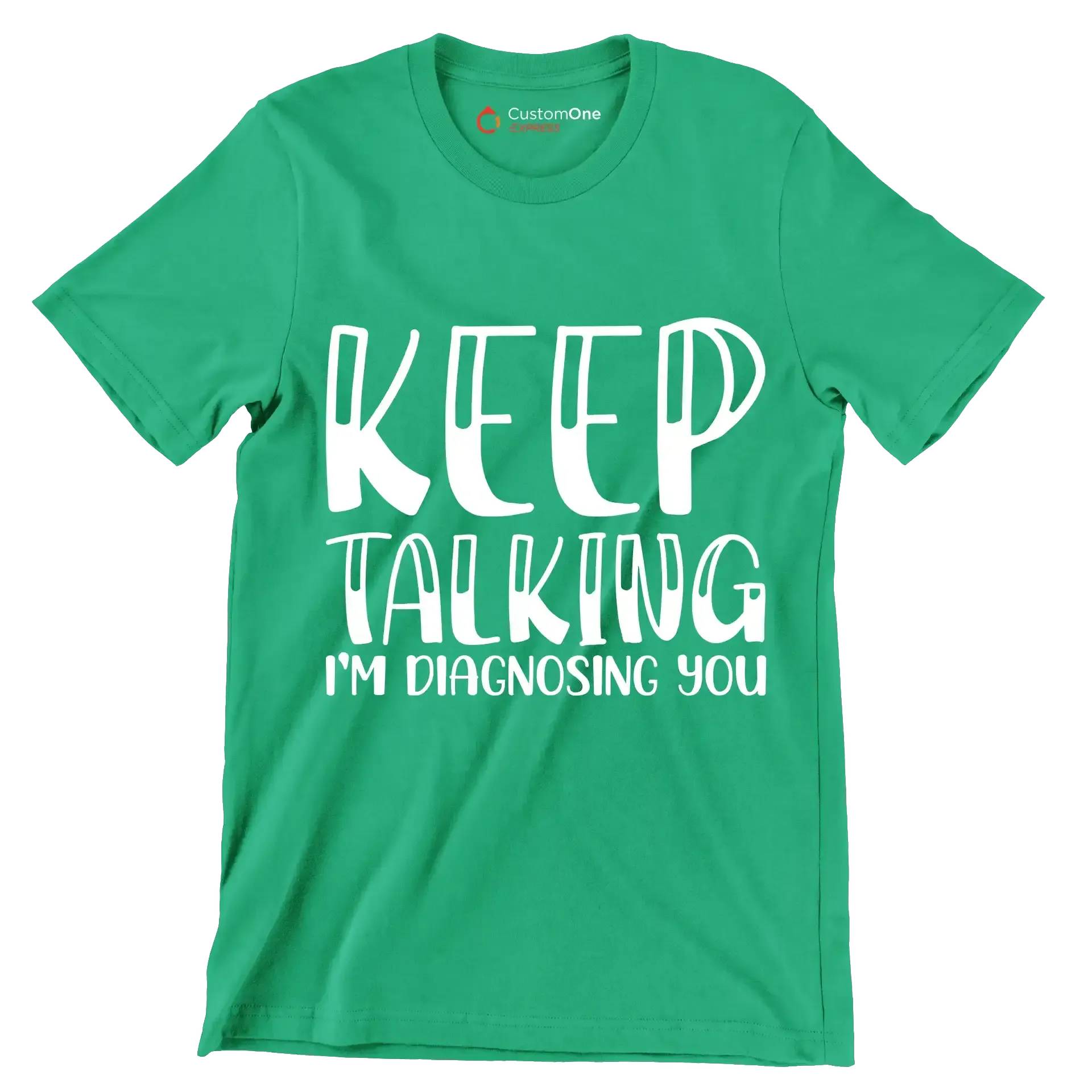 Keep talking I'm diagnosing you - Sarcasm Themed T-Shirt-Green-S-Custom One Express