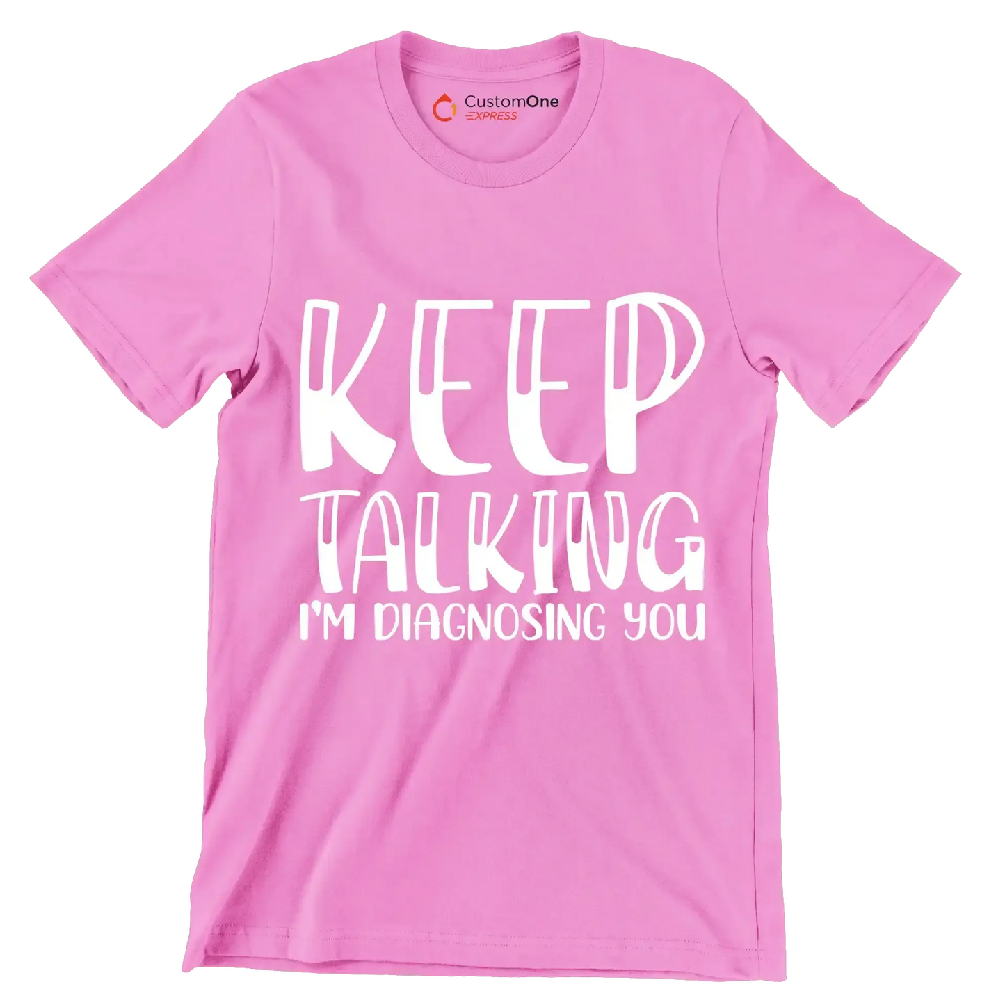 Keep talking I'm diagnosing you - Sarcasm Themed T-Shirt-Pink-S-Custom One Express