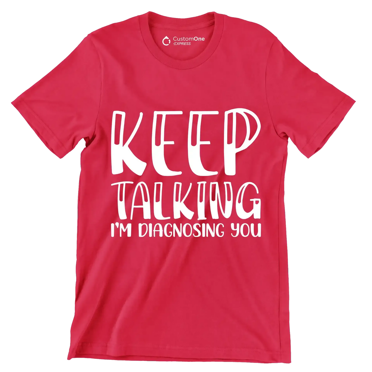 Keep talking I'm diagnosing you - Sarcasm Themed T-Shirt-Red-S-Custom One Express