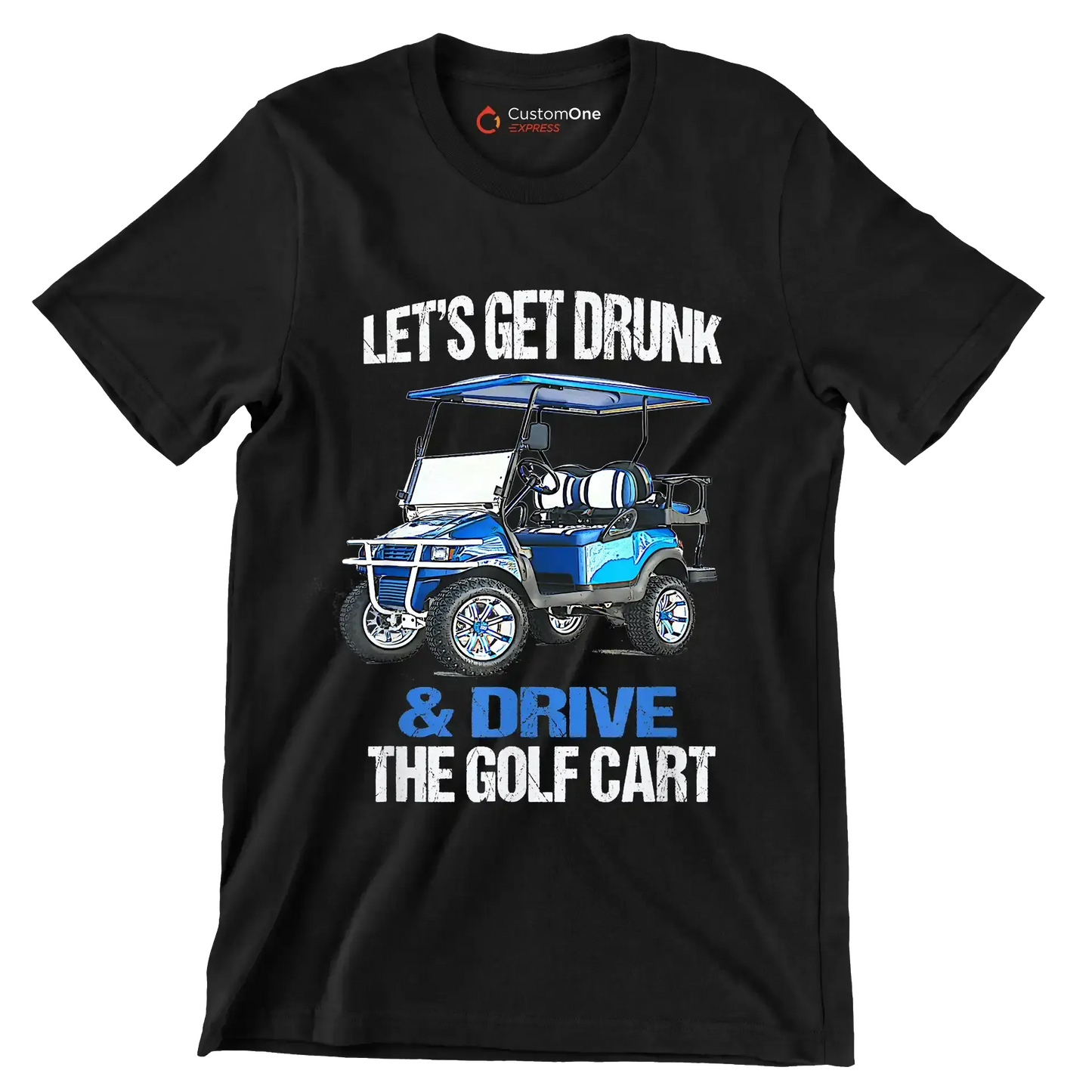 LET'S GET DRUNK & DRIVE THE GOLF CART - Golf Themed T-Shirt-Black-S-Custom One Express