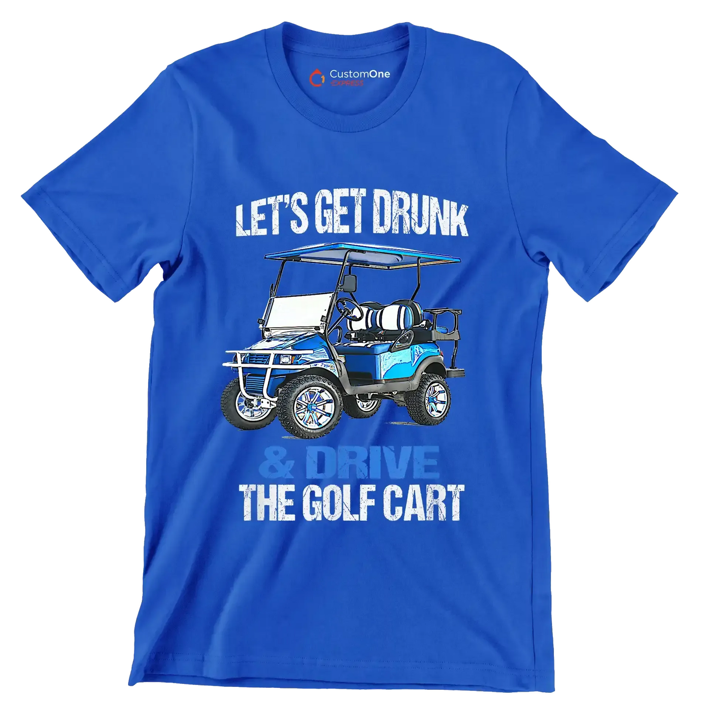 LET'S GET DRUNK & DRIVE THE GOLF CART - Golf Themed T-Shirt-Blue-S-Custom One Express