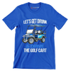 LET'S GET DRUNK & DRIVE THE GOLF CART - Golf Themed T-Shirt-Blue-S-Custom One Express