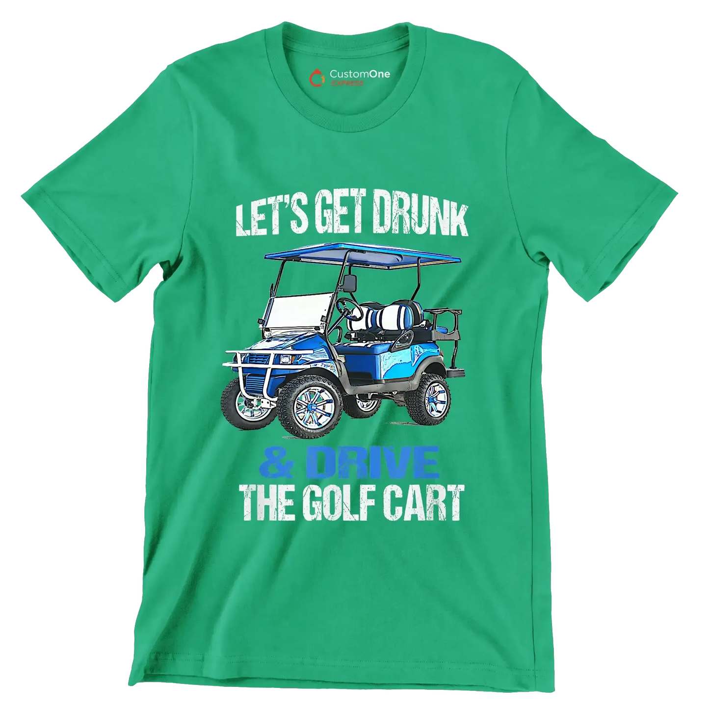 LET'S GET DRUNK & DRIVE THE GOLF CART - Golf Themed T-Shirt-Green-S-Custom One Express