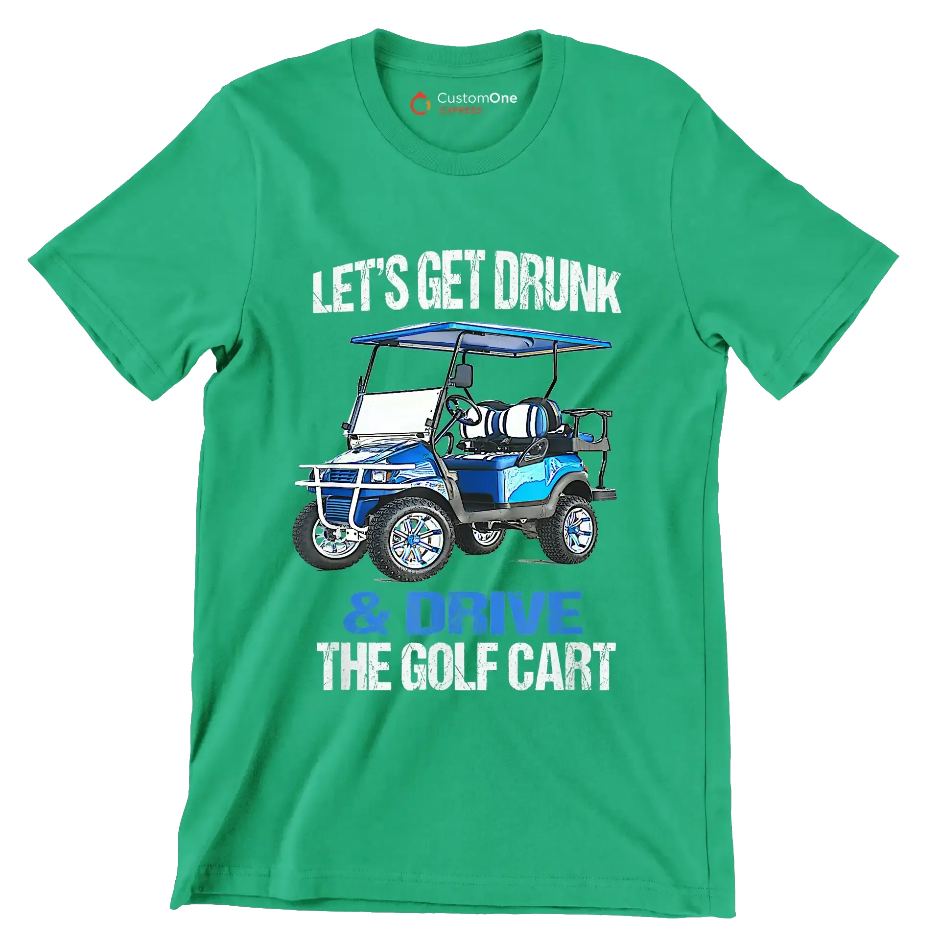 LET'S GET DRUNK & DRIVE THE GOLF CART - Golf Themed T-Shirt-Green-S-Custom One Express