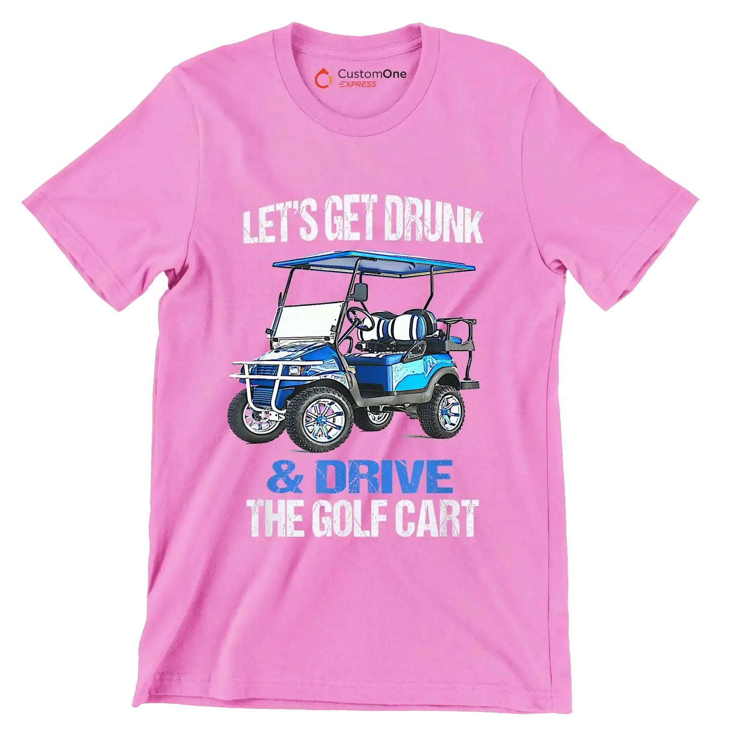 LET'S GET DRUNK & DRIVE THE GOLF CART - Golf Themed T-Shirt-Pink-S-Custom One Express