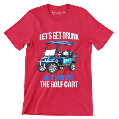 LET'S GET DRUNK & DRIVE THE GOLF CART - Golf Themed T-Shirt-Red-S-Custom One Express