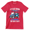 LET'S GET DRUNK & DRIVE THE GOLF CART - Golf Themed T-Shirt-Red-S-Custom One Express