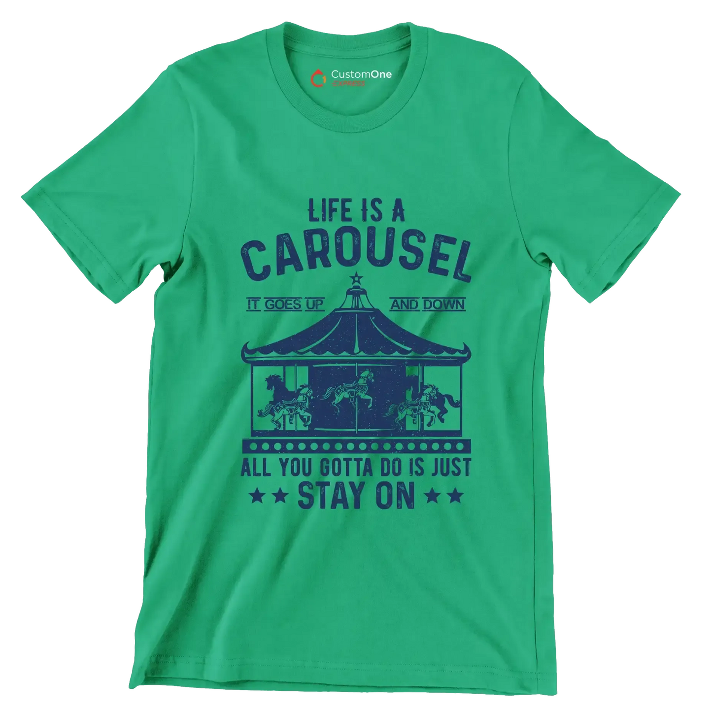 LIFE IS A CAROUSEL IT GOES UP AND DOWN ALL YOU GOTTA DO IS JUST STAY ON - Motivational Themed T-Shirt-Green-S-Custom One Express