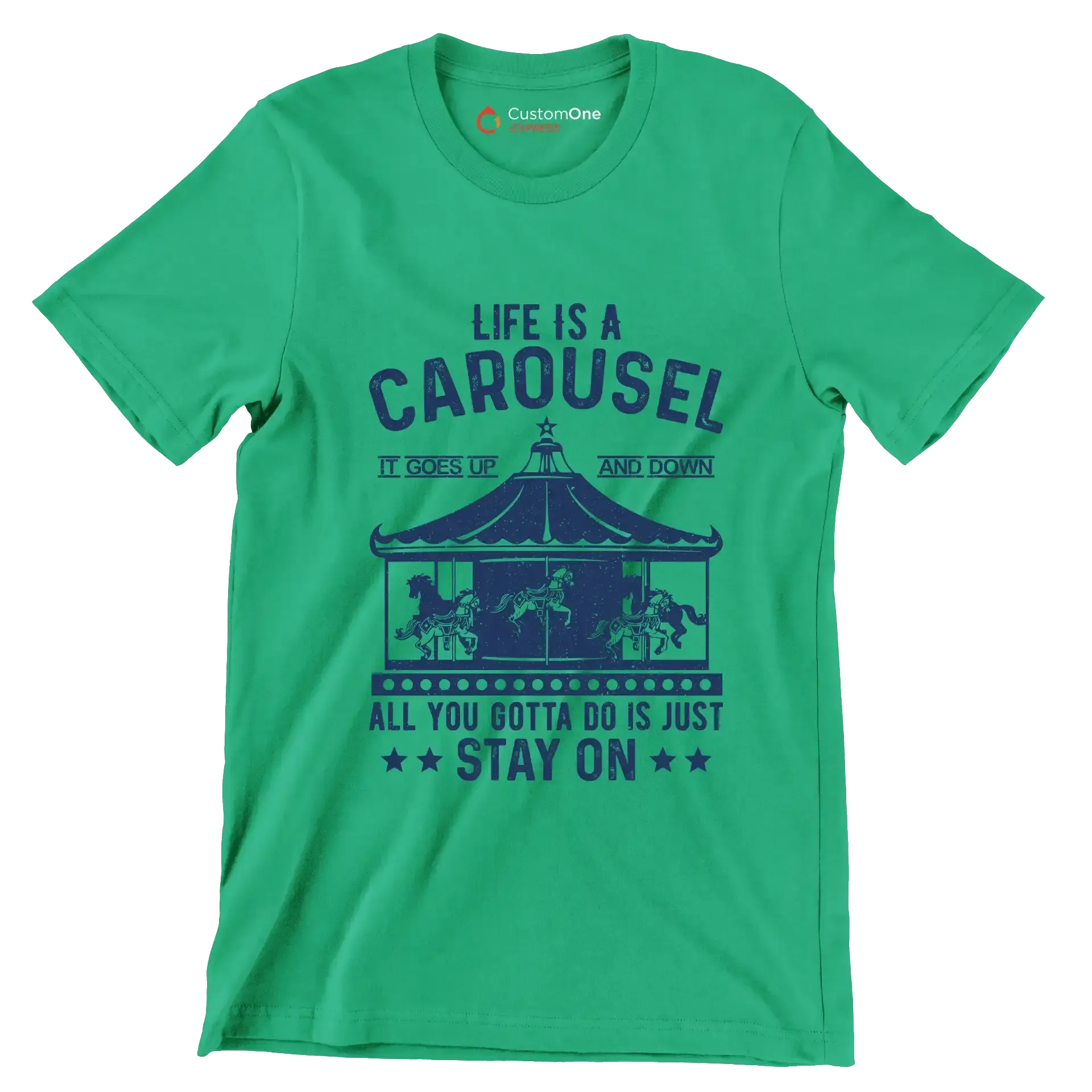 LIFE IS A CAROUSEL IT GOES UP AND DOWN ALL YOU GOTTA DO IS JUST STAY ON - Motivational Themed T-Shirt-Green-S-Custom One Express